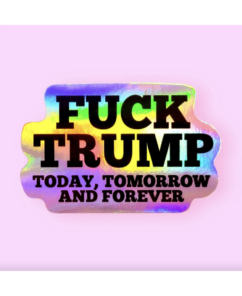 Sticker Fuck Trump Today, tomorrow and forever