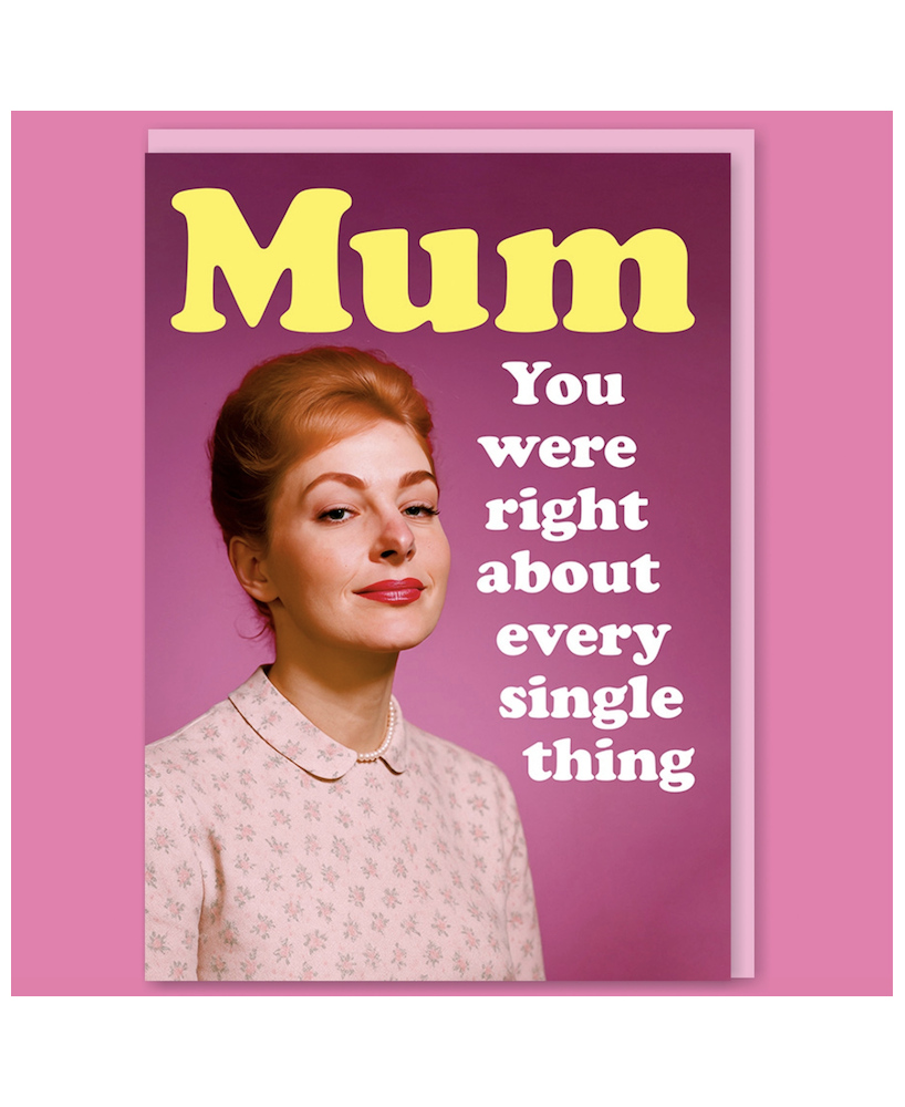 Carte Mum you were right about every single thing