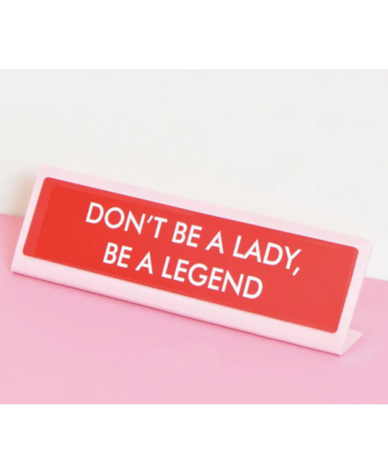 Desk sign Don't be a lady, be a legend